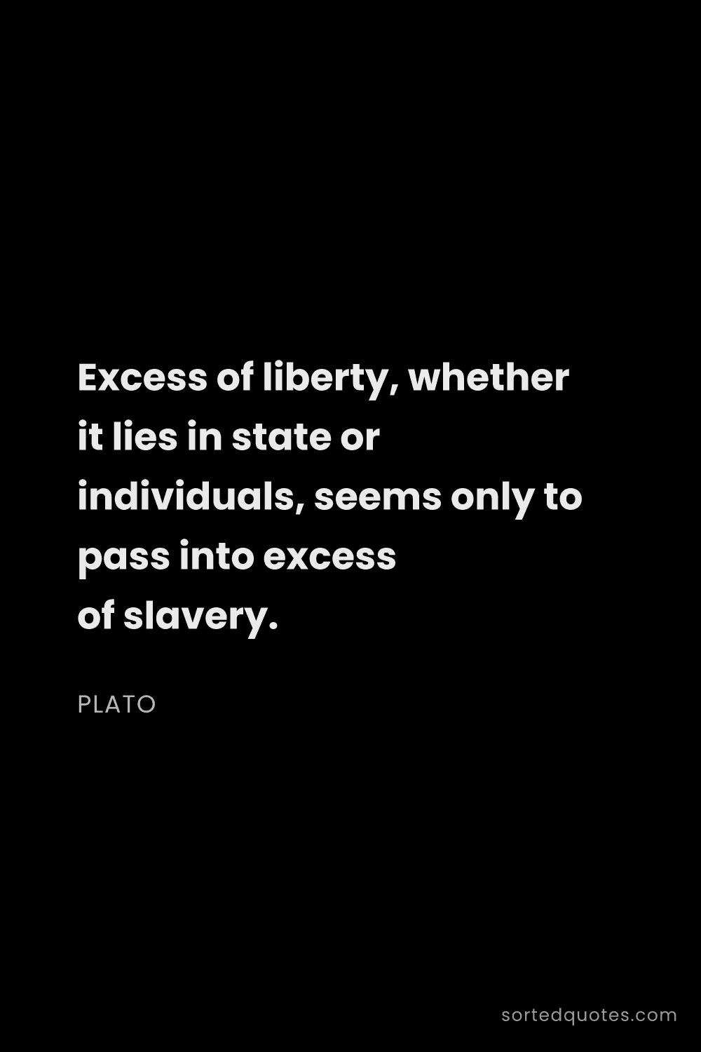 Quote by Plato: "Excess of liberty, whether it lies in state or ind..."