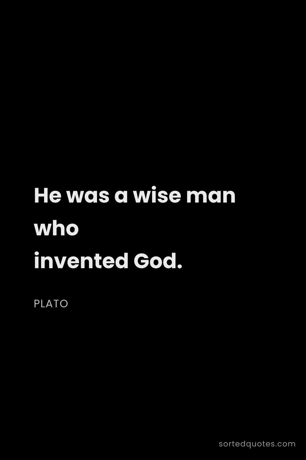 Quote by Plato: "He was a wise man who invented God...."