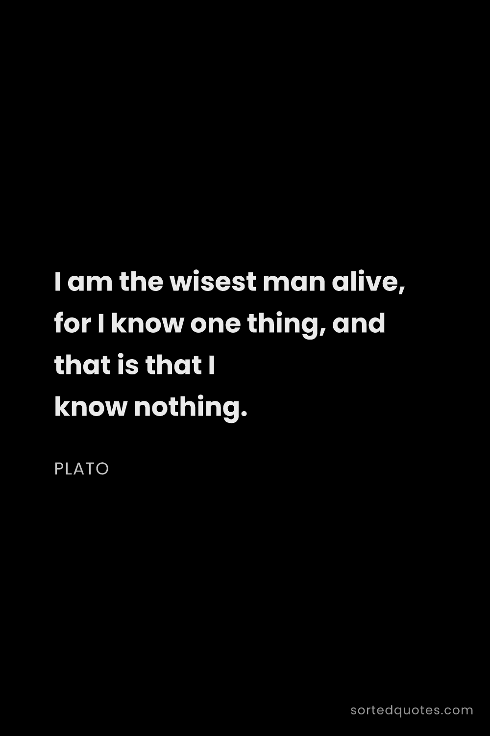 Quote by Plato: "I am the wisest man alive, for I know one thing, a..."