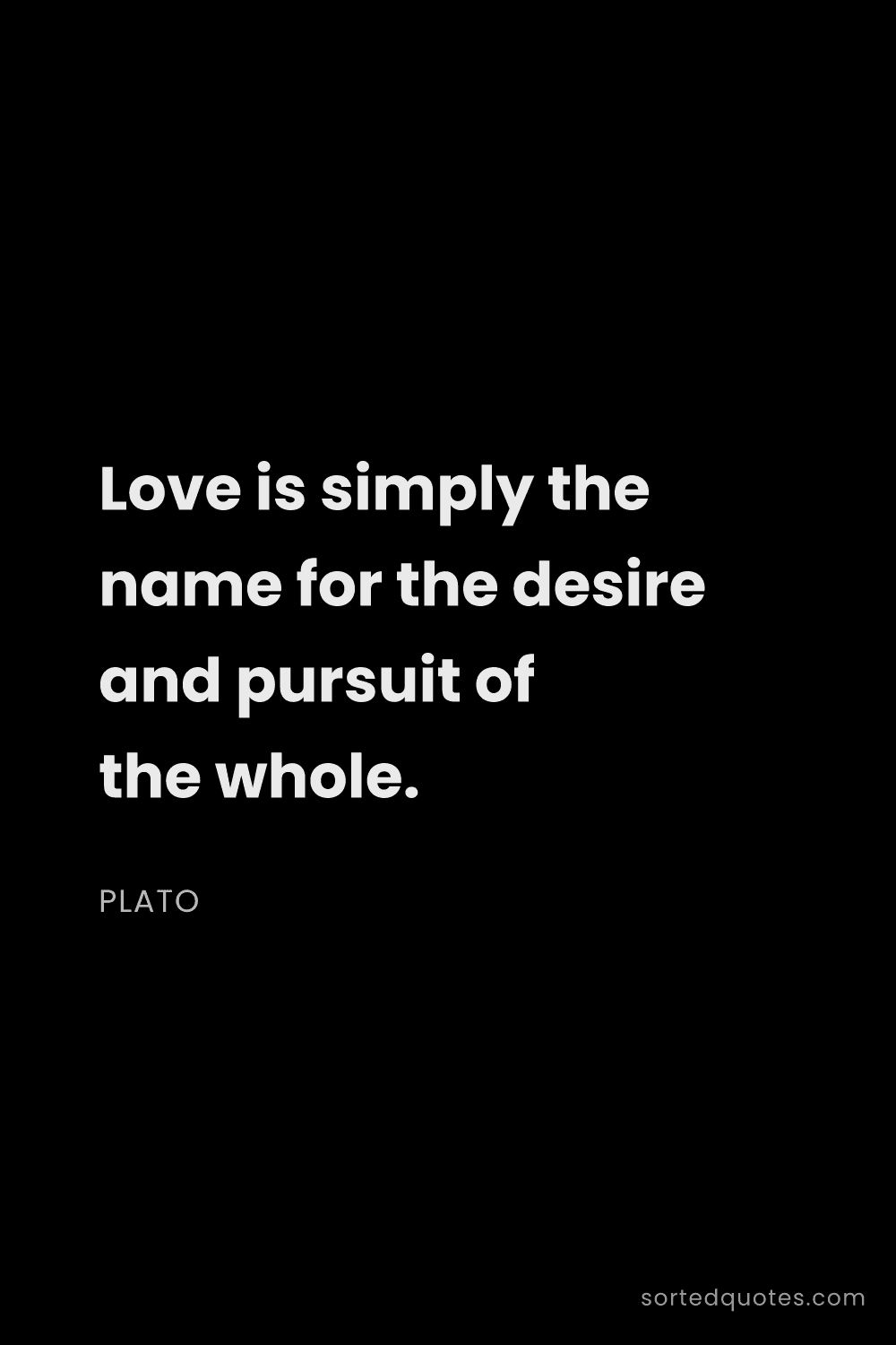 Quote by Plato: "Love is simply the name for the desire and pursuit..."