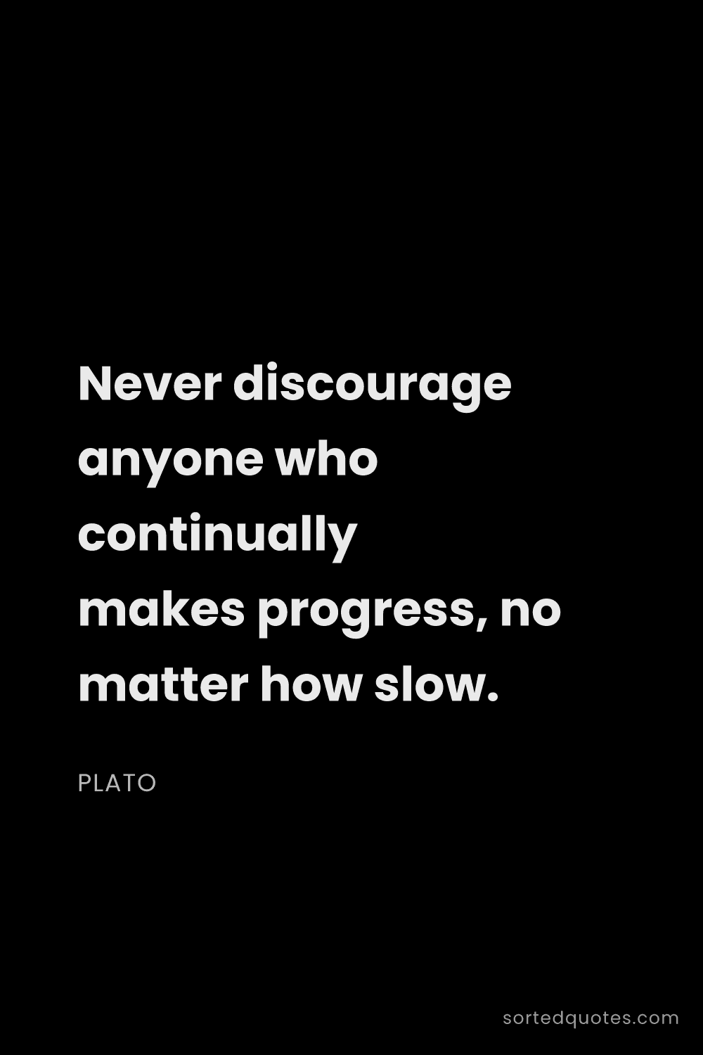 Quote by Plato: "Never discourage anyone who continually makes prog..."