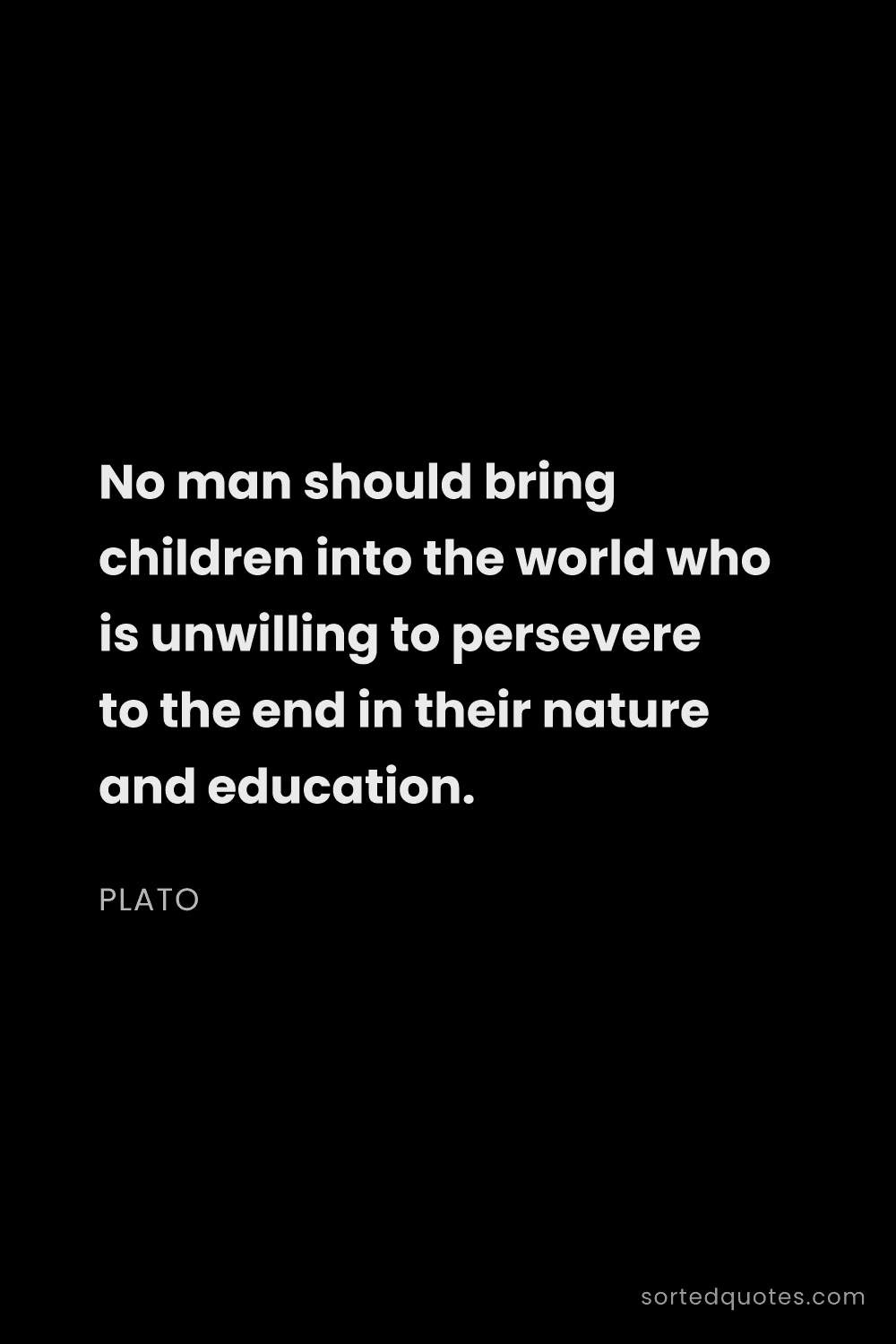 Quote by Plato: "No man should bring children into the world who is..."
