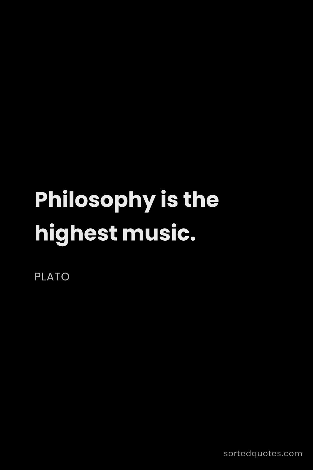 Quote by Plato: "Philosophy is the highest music...."