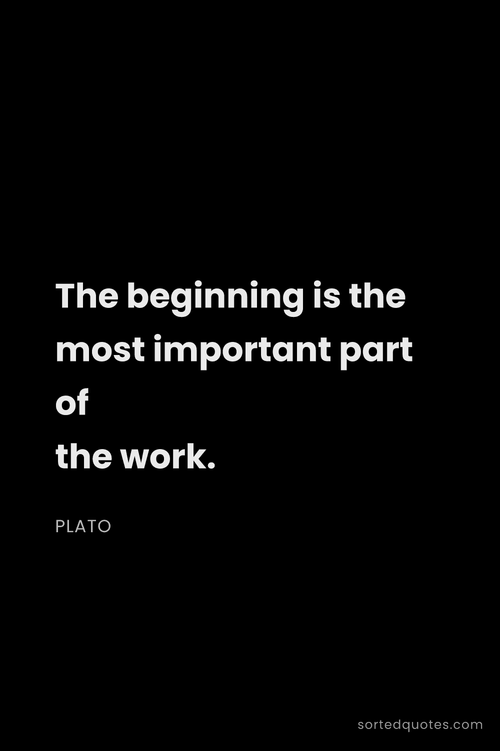 Quote by Plato: "The beginning is the most important part of the wo..."
