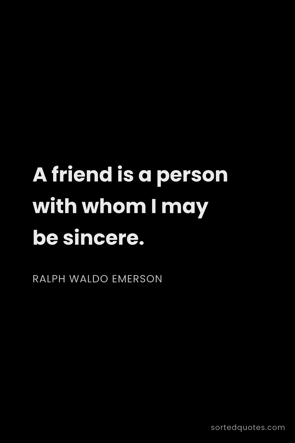 Quote by Ralph Waldo Emerson: "A friend is a person with whom I may be sincere...."