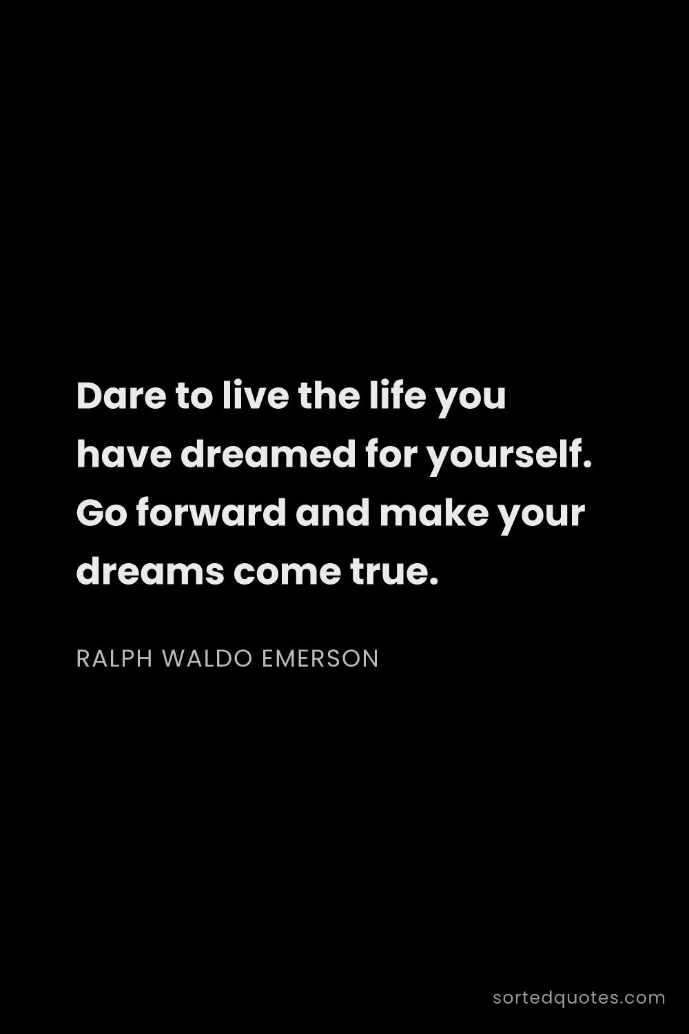Quote by Ralph Waldo Emerson: "Dare to live the life you have dreamed for yoursel..."