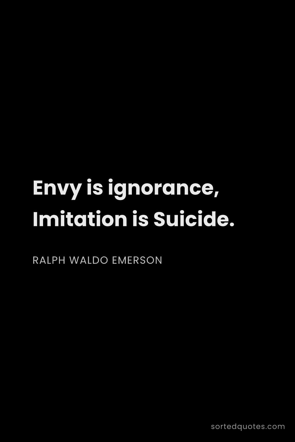 Quote by Ralph Waldo Emerson: "Envy is ignorance, Imitation is Suicide...."