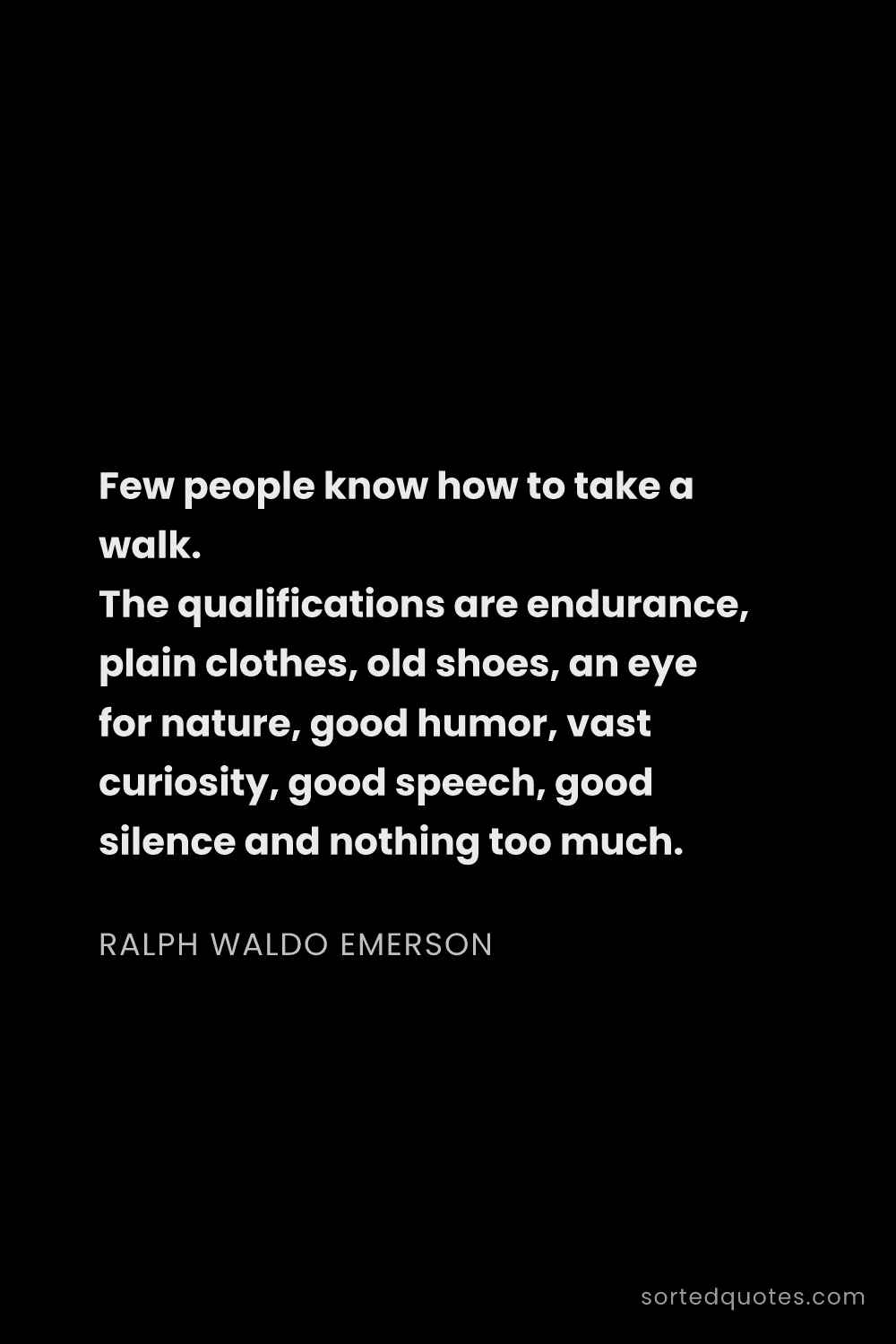 Quote by Ralph Waldo Emerson: "Few people know how to take a walk. The qualificat..."