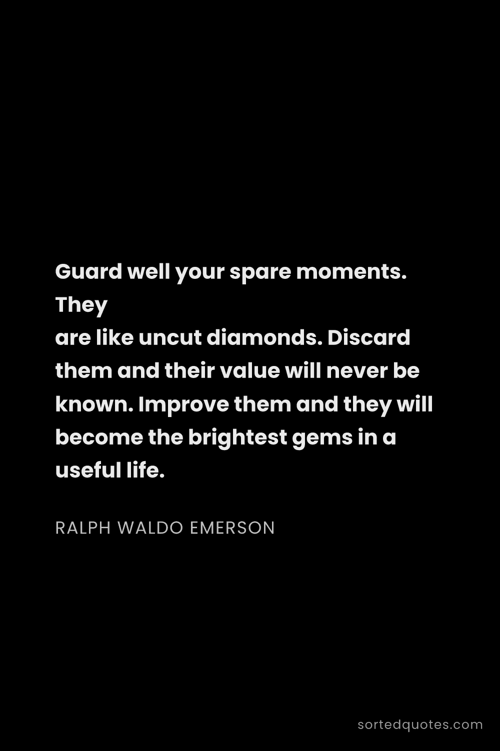 Quote by Ralph Waldo Emerson: "Guard well your spare moments. They are like uncut..."