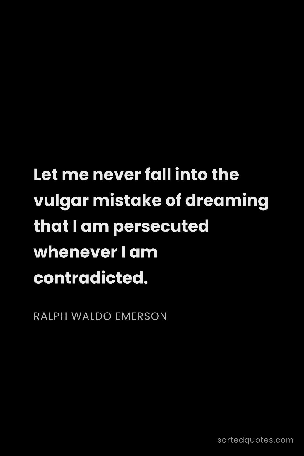 Quote by Ralph Waldo Emerson: "Let me never fall into the vulgar mistake of dream..."
