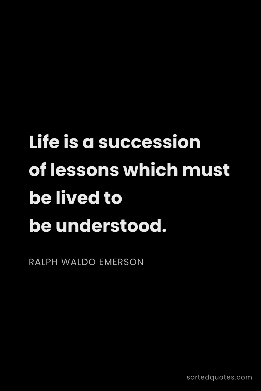 Quote by Ralph Waldo Emerson: "Life is a succession of lessons which must be live..."