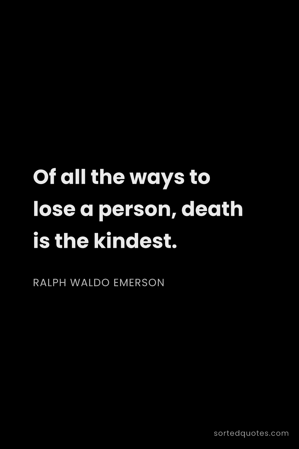 Quote by Ralph Waldo Emerson: "Of all the ways to lose a person, death is the kin..."