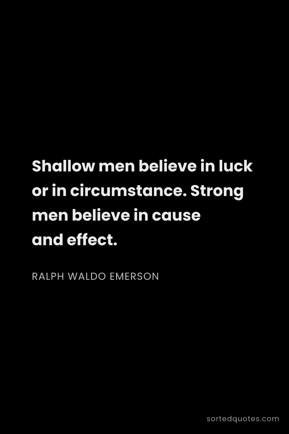 Quote by Ralph Waldo Emerson: "Shallow men believe in luck or in circumstance. St..."
