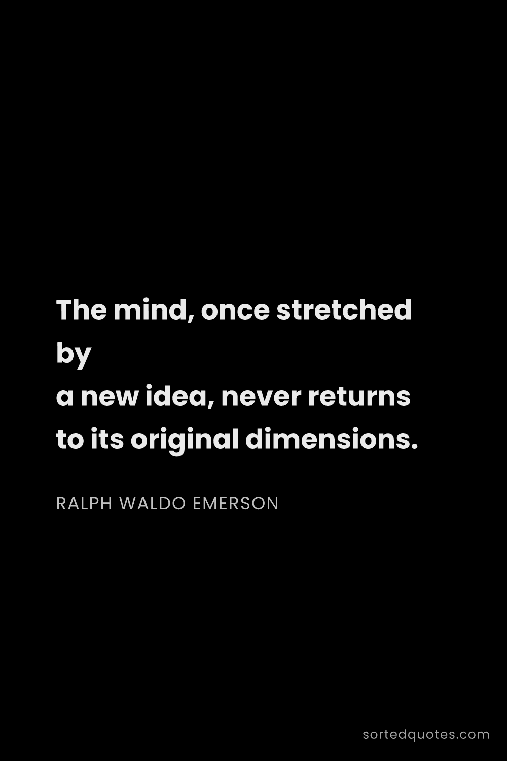 Quote by Ralph Waldo Emerson: "The mind, once stretched by a new idea, never retu..."