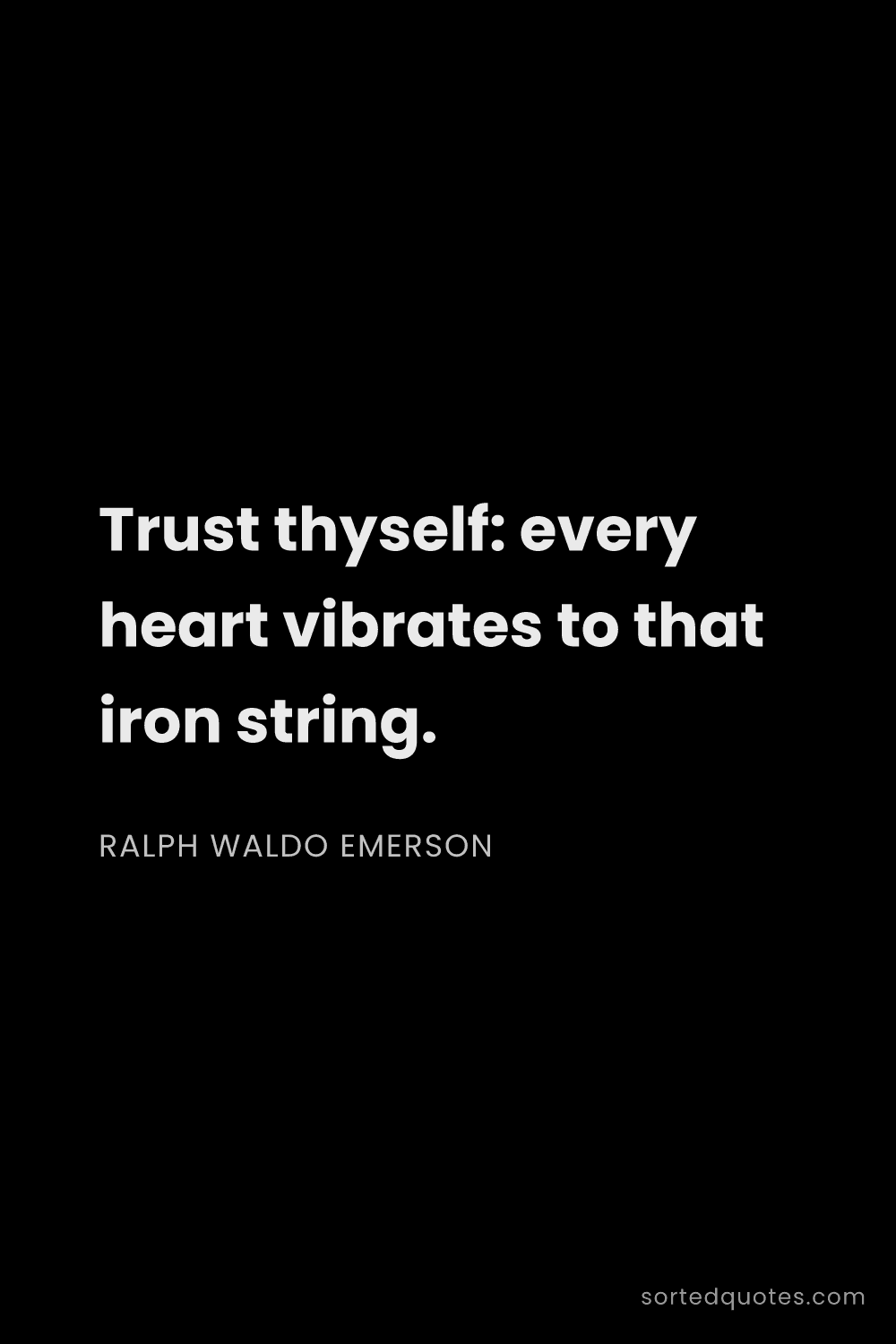 Quote by Ralph Waldo Emerson: "Trust thyself: every heart vibrates to that iron s..."