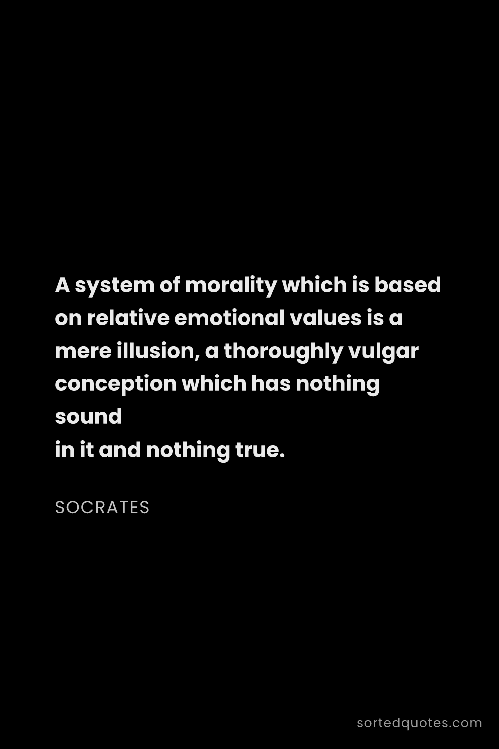 Quote by Socrates: "A system of morality which is based on relative em..."