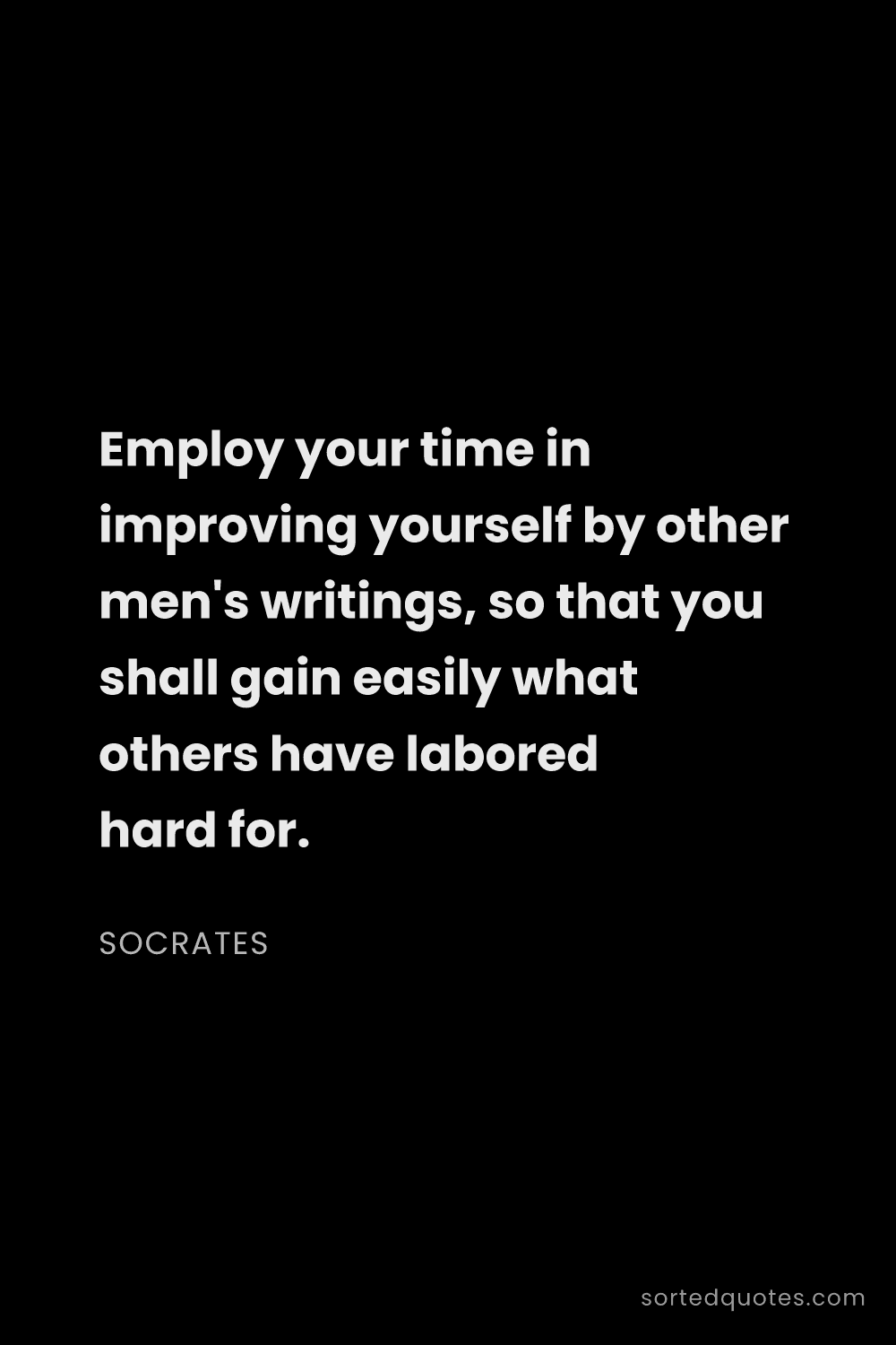 Quote by Socrates: "Employ your time in improving yourself by other me..."