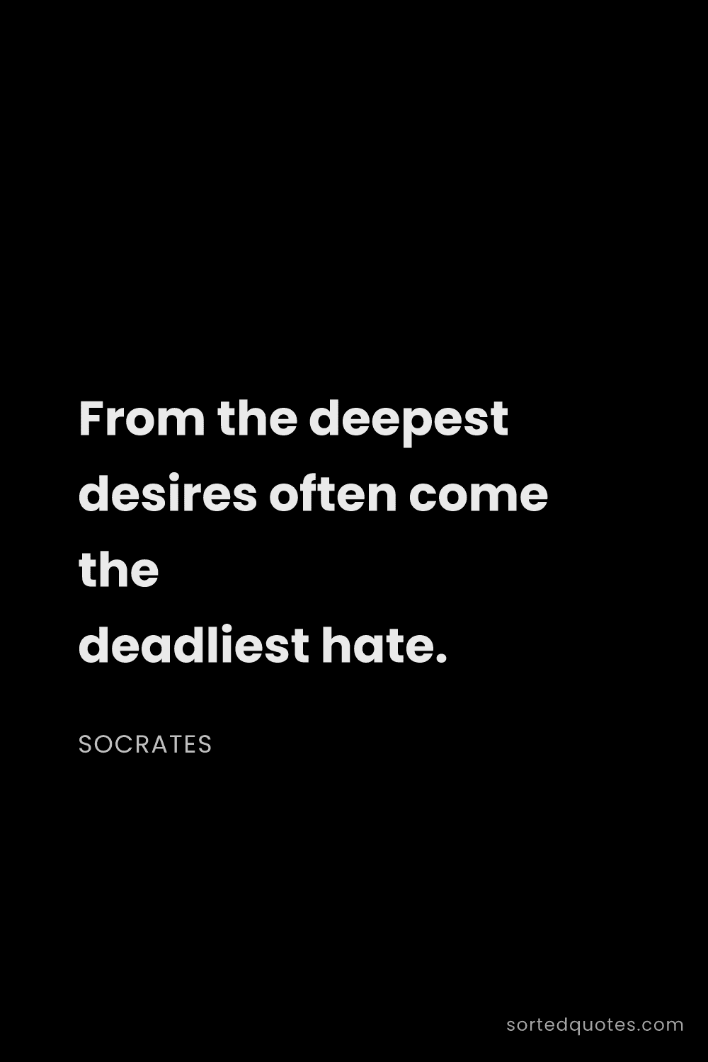Quote by Socrates: "From the deepest desires often come the deadliest ..."