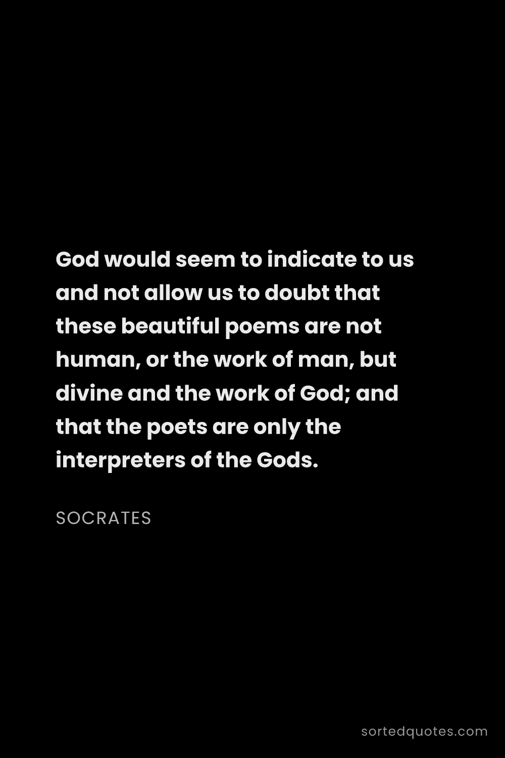 Quote by Socrates: "God would seem to indicate to us and not allow us ..."