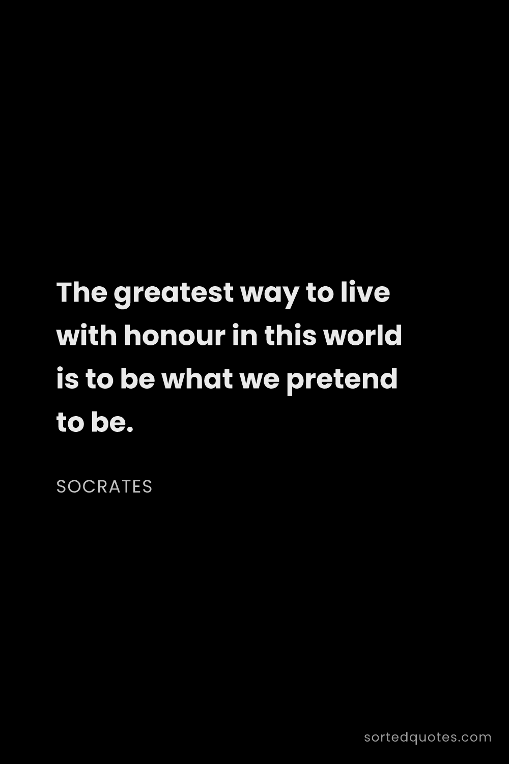 Quote by Socrates: "The greatest way to live with honour in this world..."