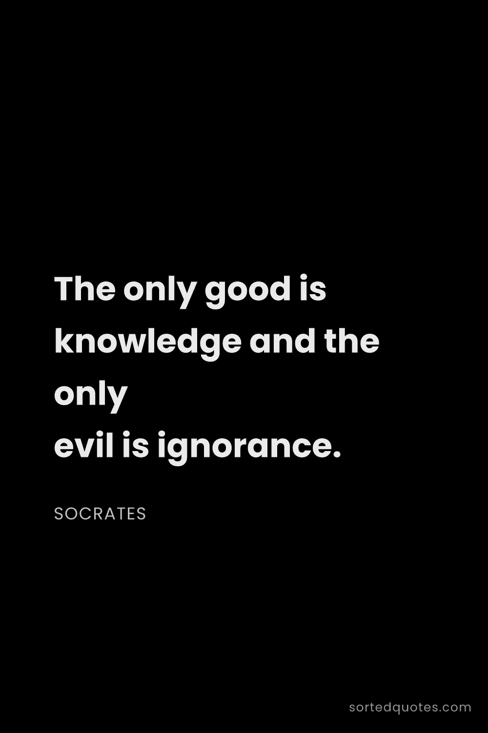 Quote by Socrates: "The only good is knowledge and the only evil is ig..."