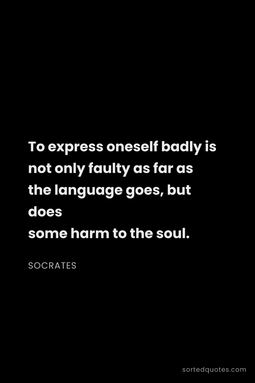 Quote by Socrates: "To express oneself badly is not only faulty as far..."