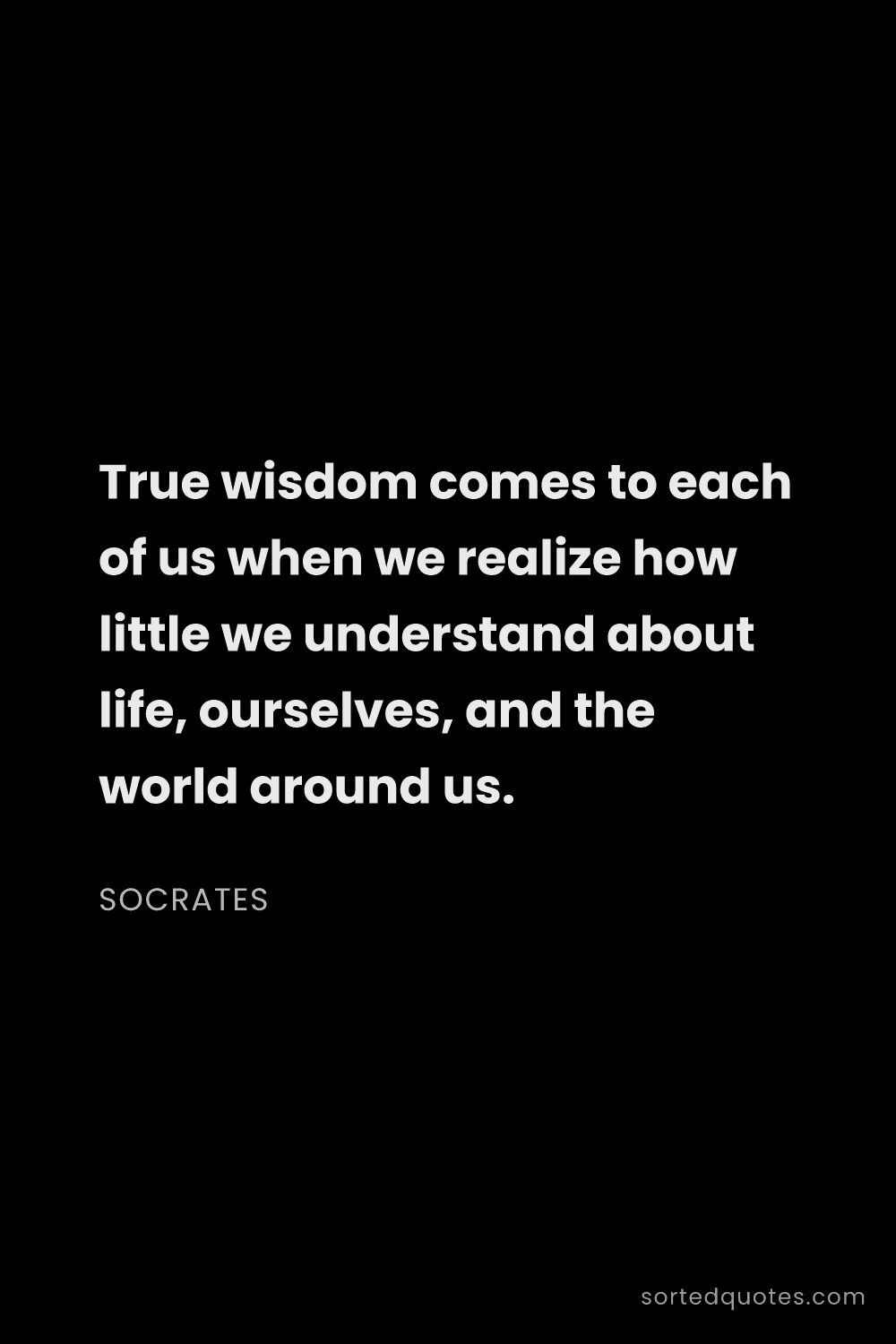 Quote by Socrates: "True wisdom comes to each of us when we realize ho..."