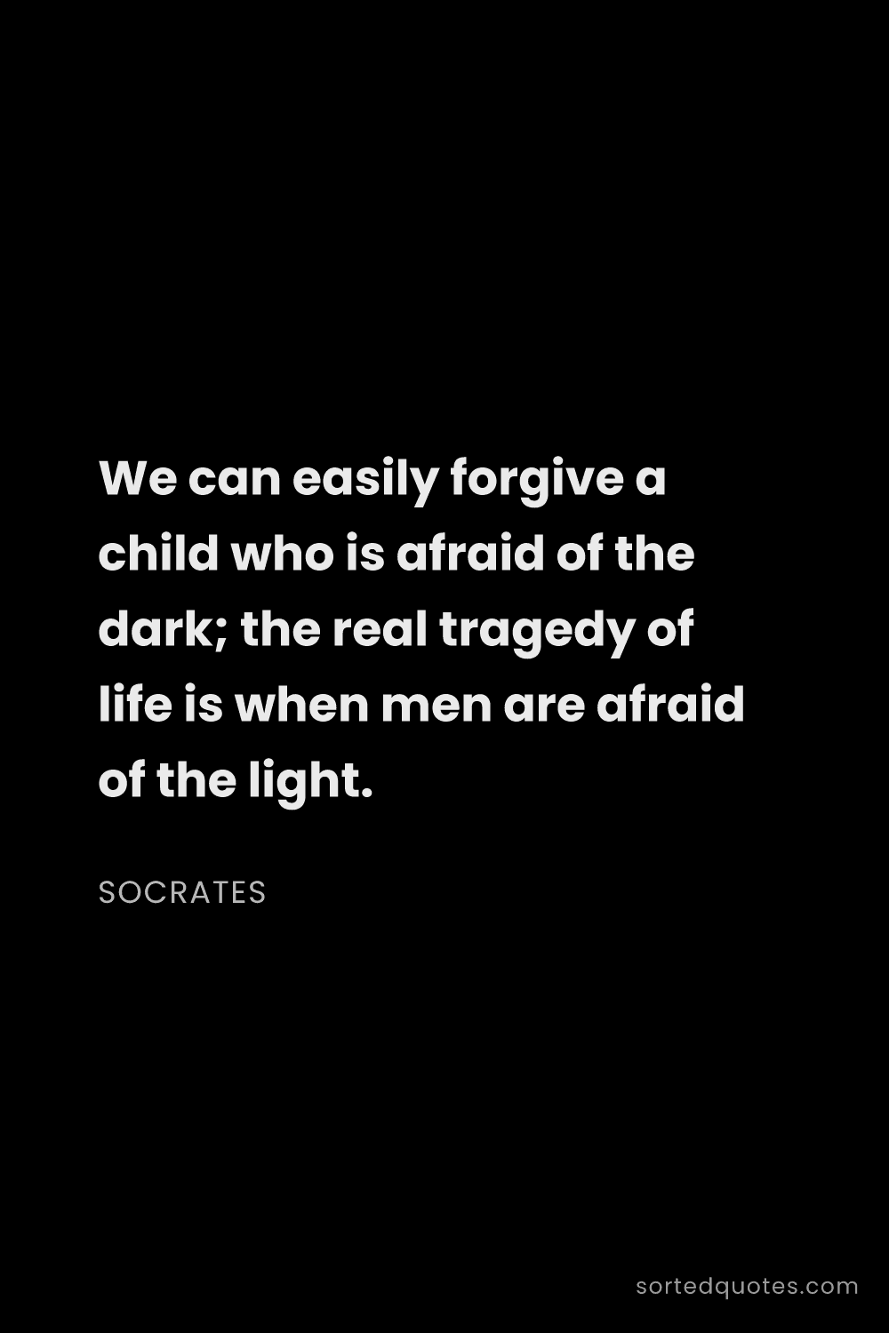 Quote by Socrates: "We can easily forgive a child who is afraid of the..."