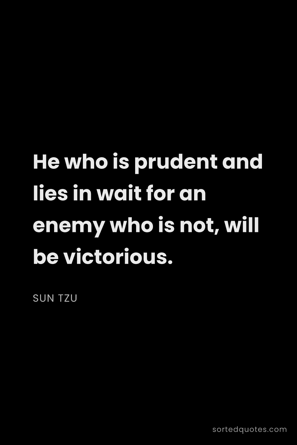 Quote by Sun Tzu: "He who is prudent and lies in wait for an enemy wh..."