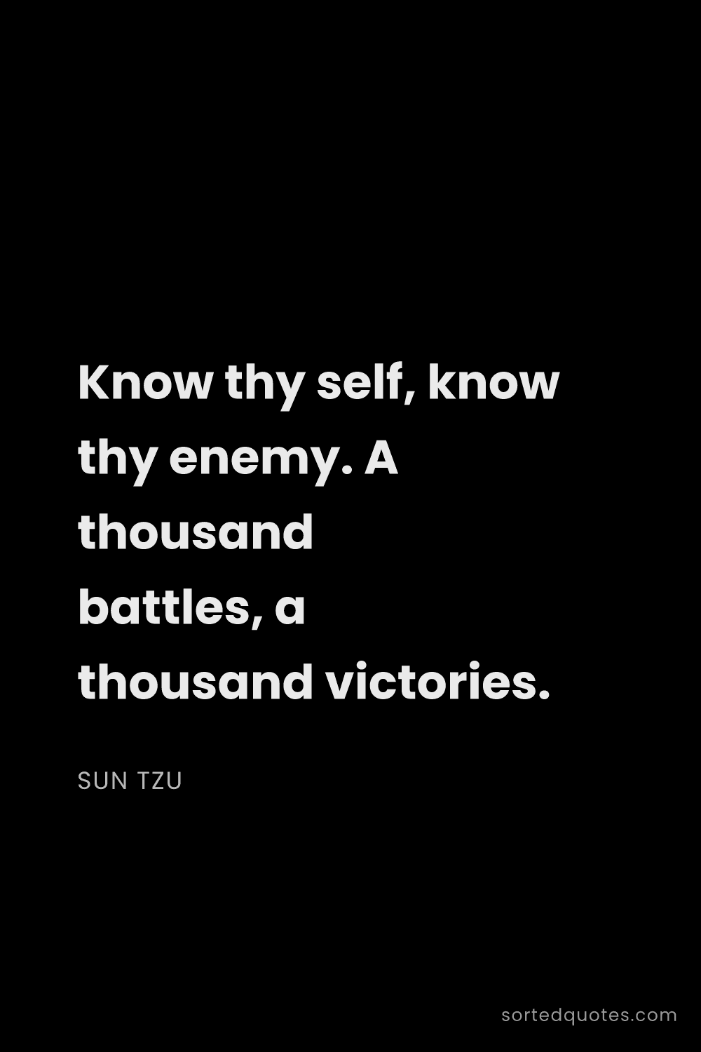 Quote by Sun Tzu: "Know thy self, know thy enemy. A thousand battles,..."