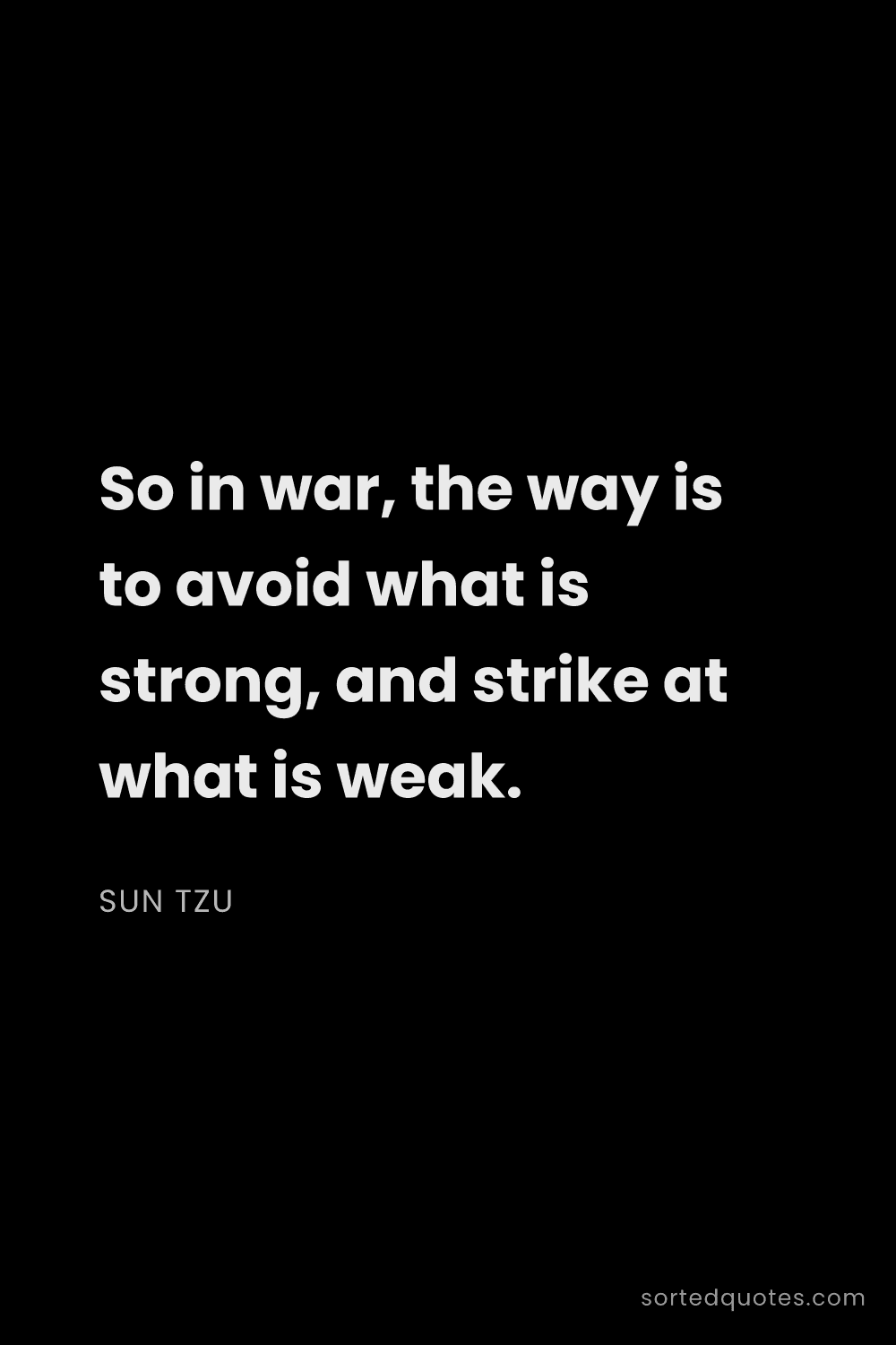 Quote by Sun Tzu: "So in war, the way is to avoid what is strong, and..."