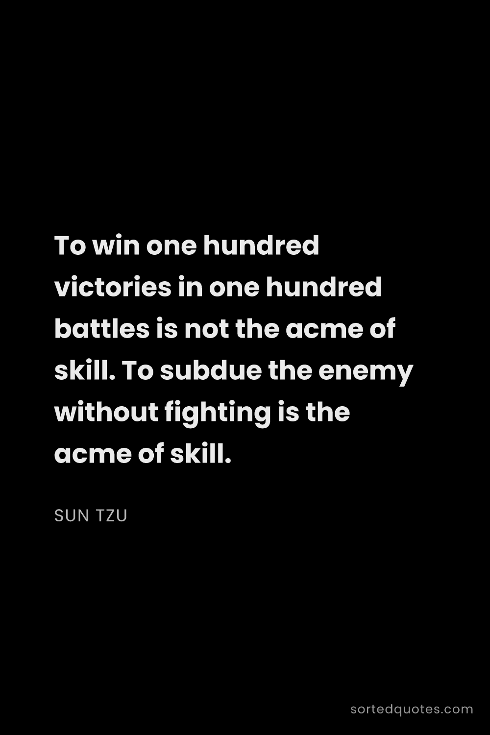 Quote by Sun Tzu: "To win one hundred victories in one hundred battle..."