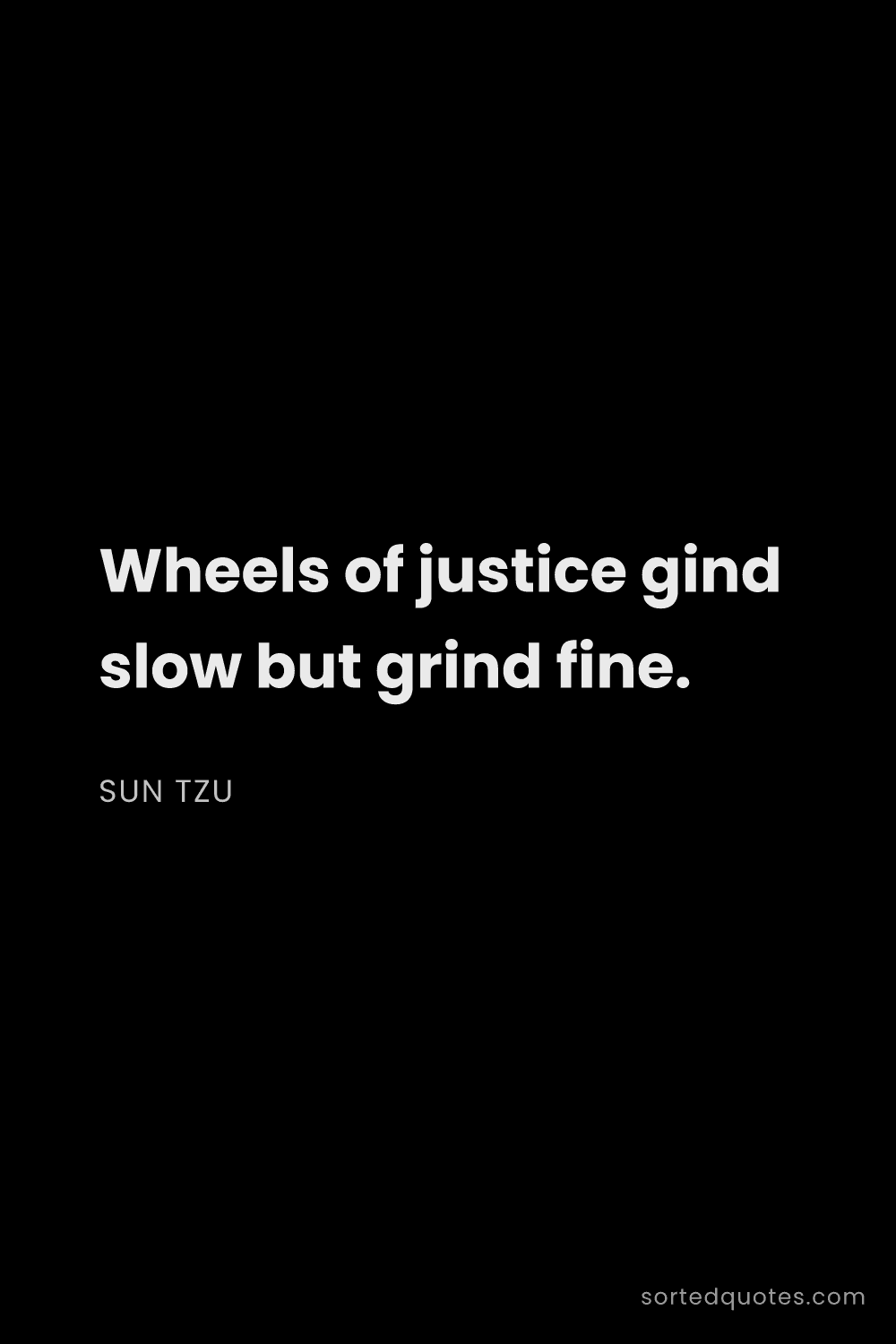 Quote by Sun Tzu: "Wheels of justice gind slow but grind fine...."