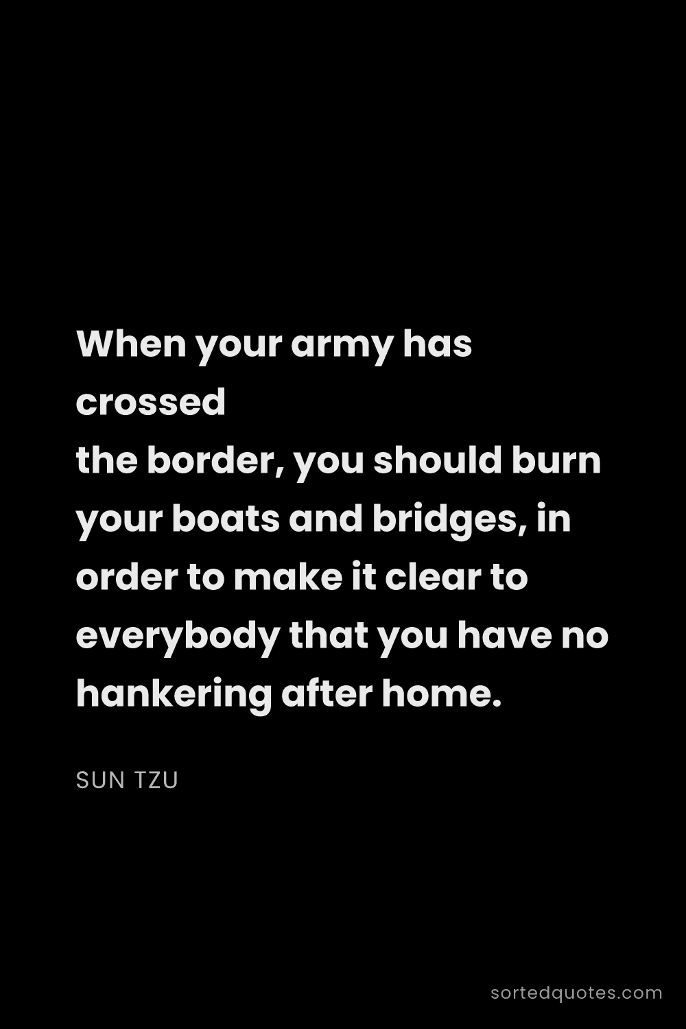 Quote by Sun Tzu: "When your army has crossed the border, you should ..."
