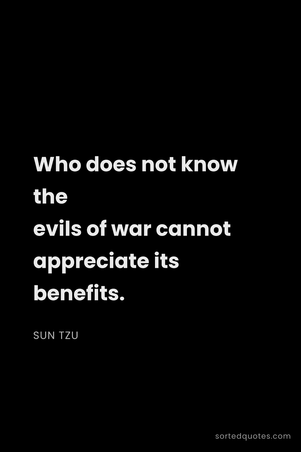 Quote by Sun Tzu: "Who does not know the evils of war cannot apprecia..."