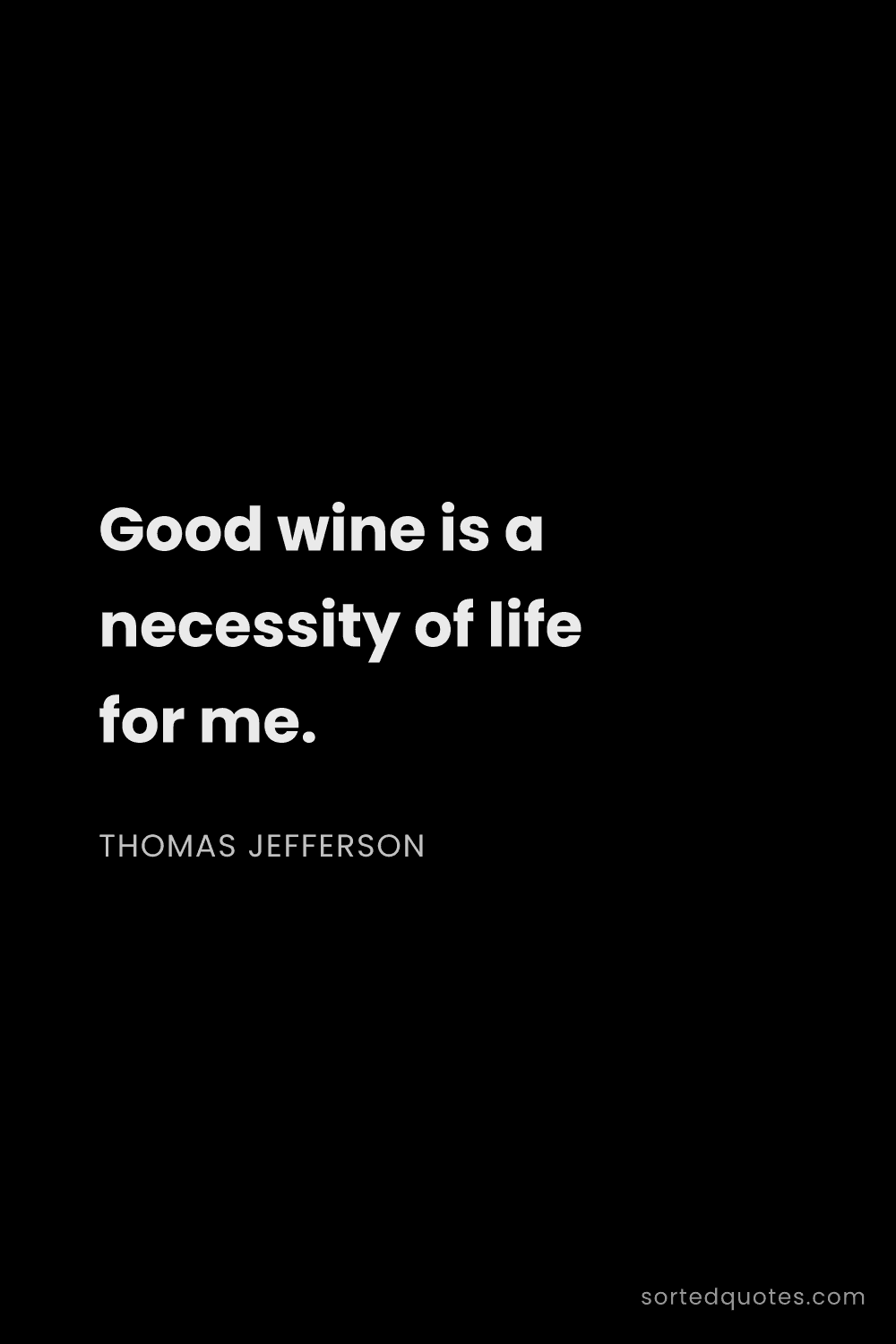 Quote by Thomas Jefferson: "Good wine is a necessity of life for me...."