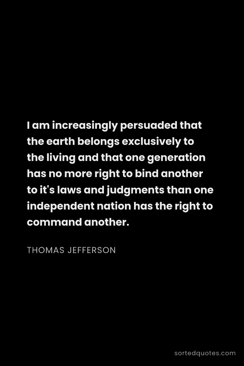 Quote by Thomas Jefferson: "I am increasingly persuaded that the earth belongs..."