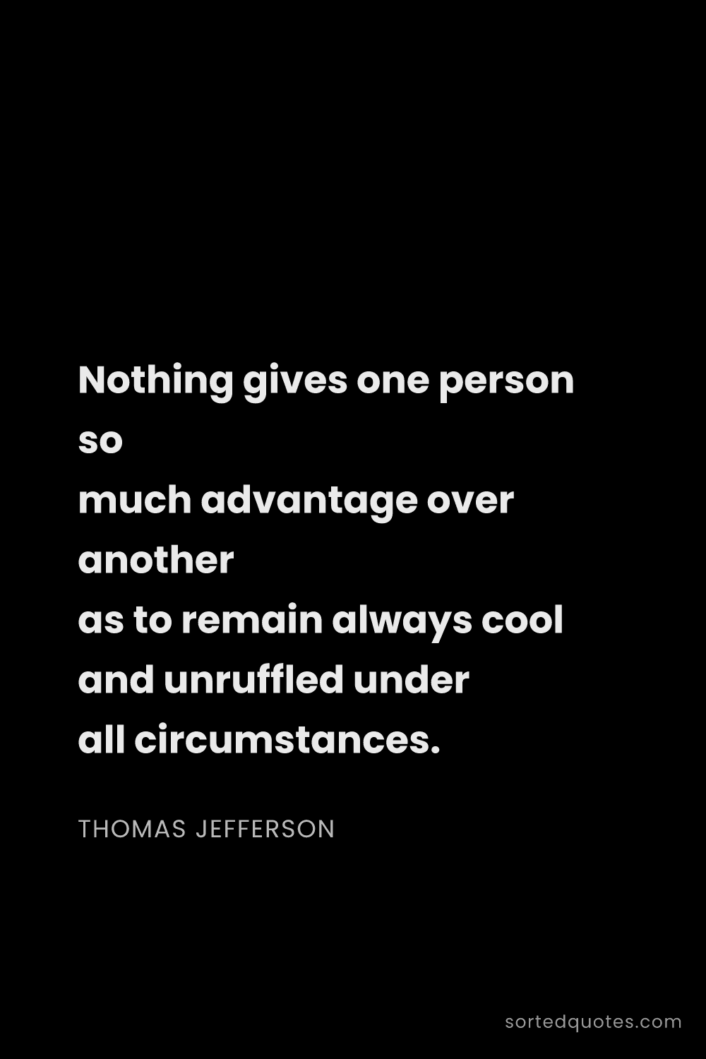 Quote by Thomas Jefferson: "Nothing gives one person so much advantage over an..."
