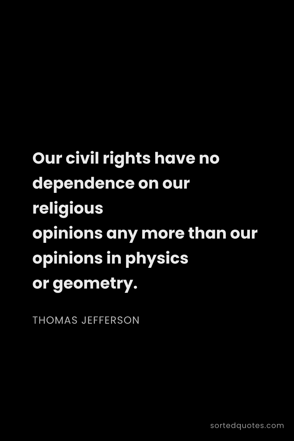 Quote by Thomas Jefferson: "Our civil rights have no dependence on our religio..."