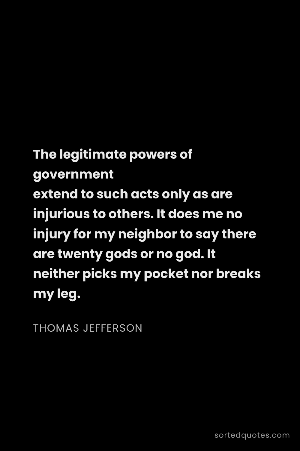 Quote by Thomas Jefferson: "The legitimate powers of government extend to such..."