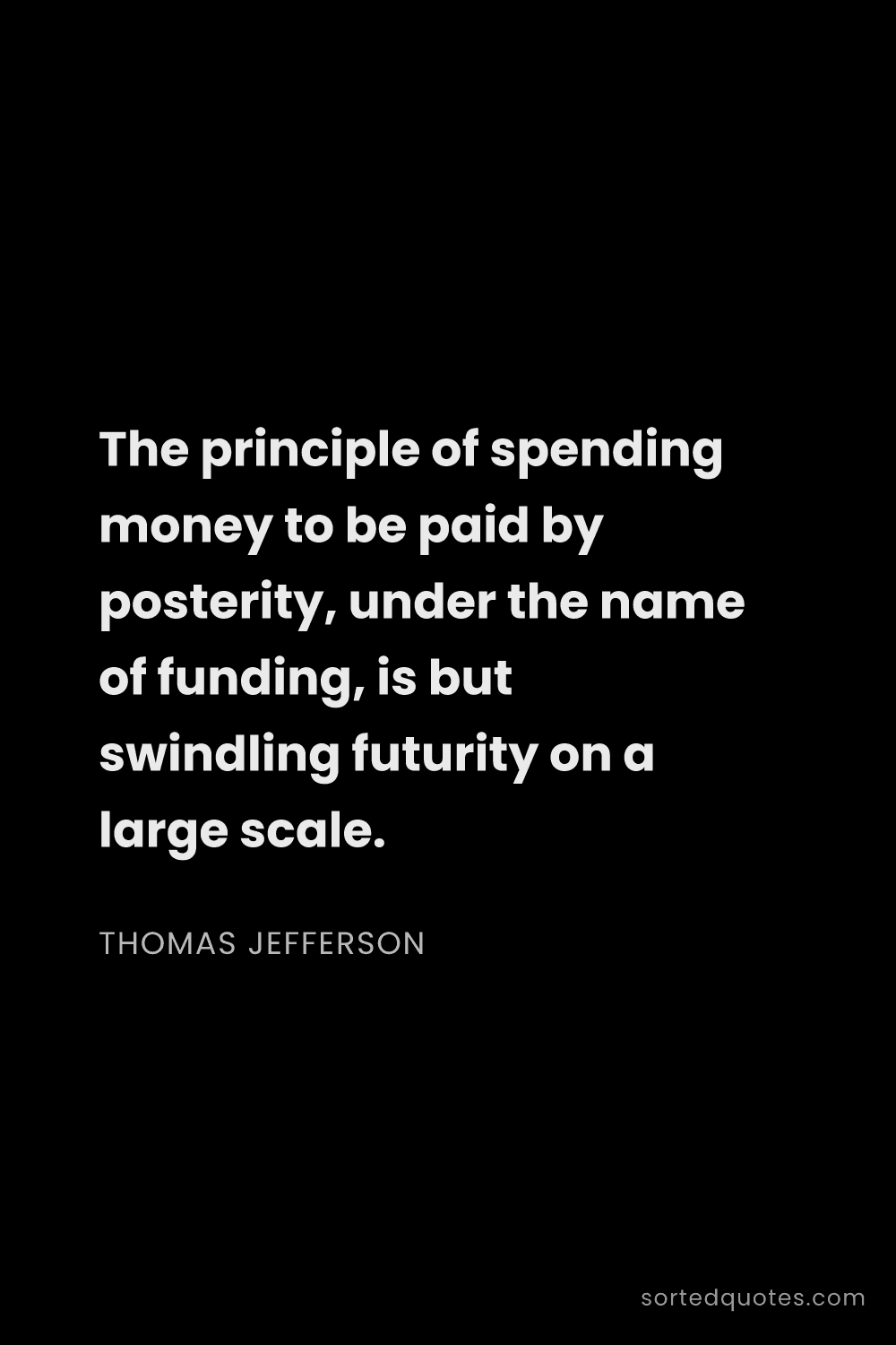 Quote by Thomas Jefferson: "The principle of spending money to be paid by post..."