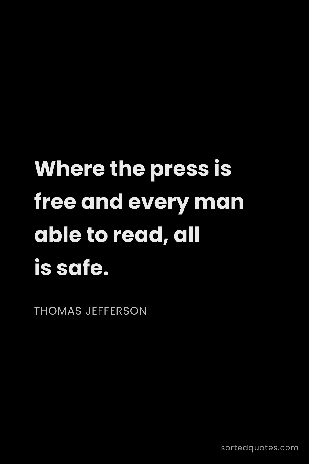 Quote by Thomas Jefferson: "Where the press is free and every man able to read..."