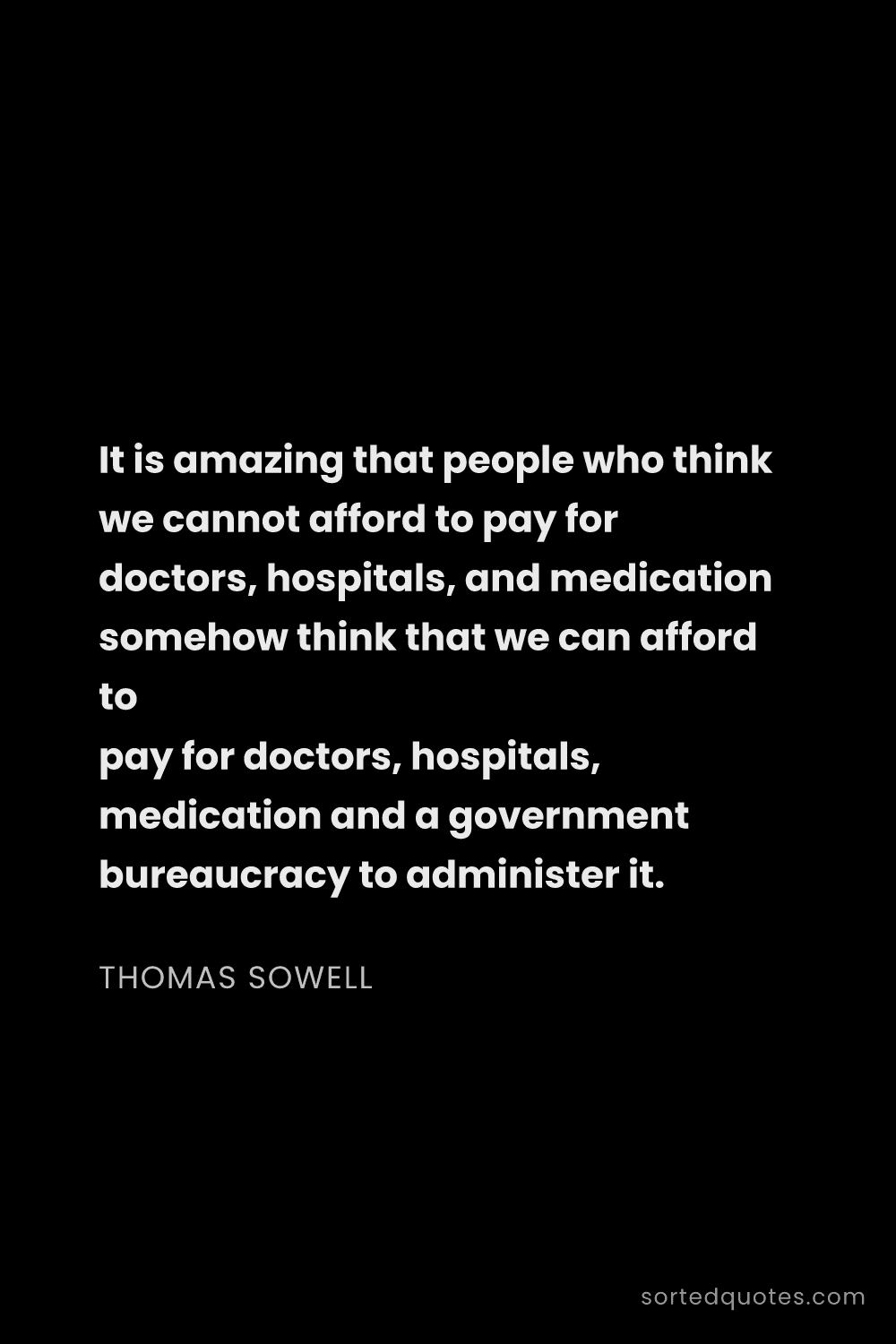 Quote by Thomas Sowell: "It is amazing that people who think we cannot affo..."