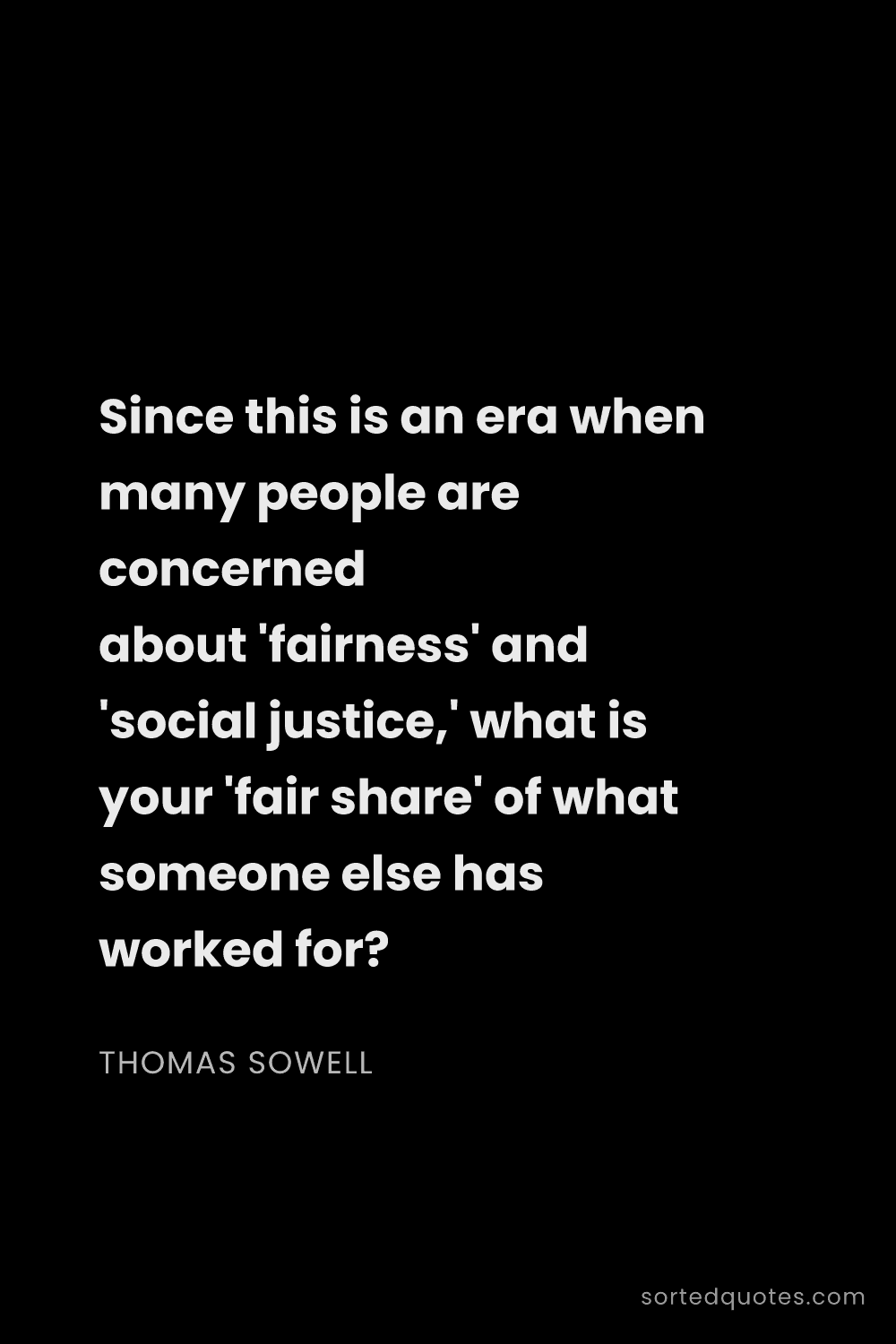 Quote by Thomas Sowell: "Since this is an era when many people are concerne..."
