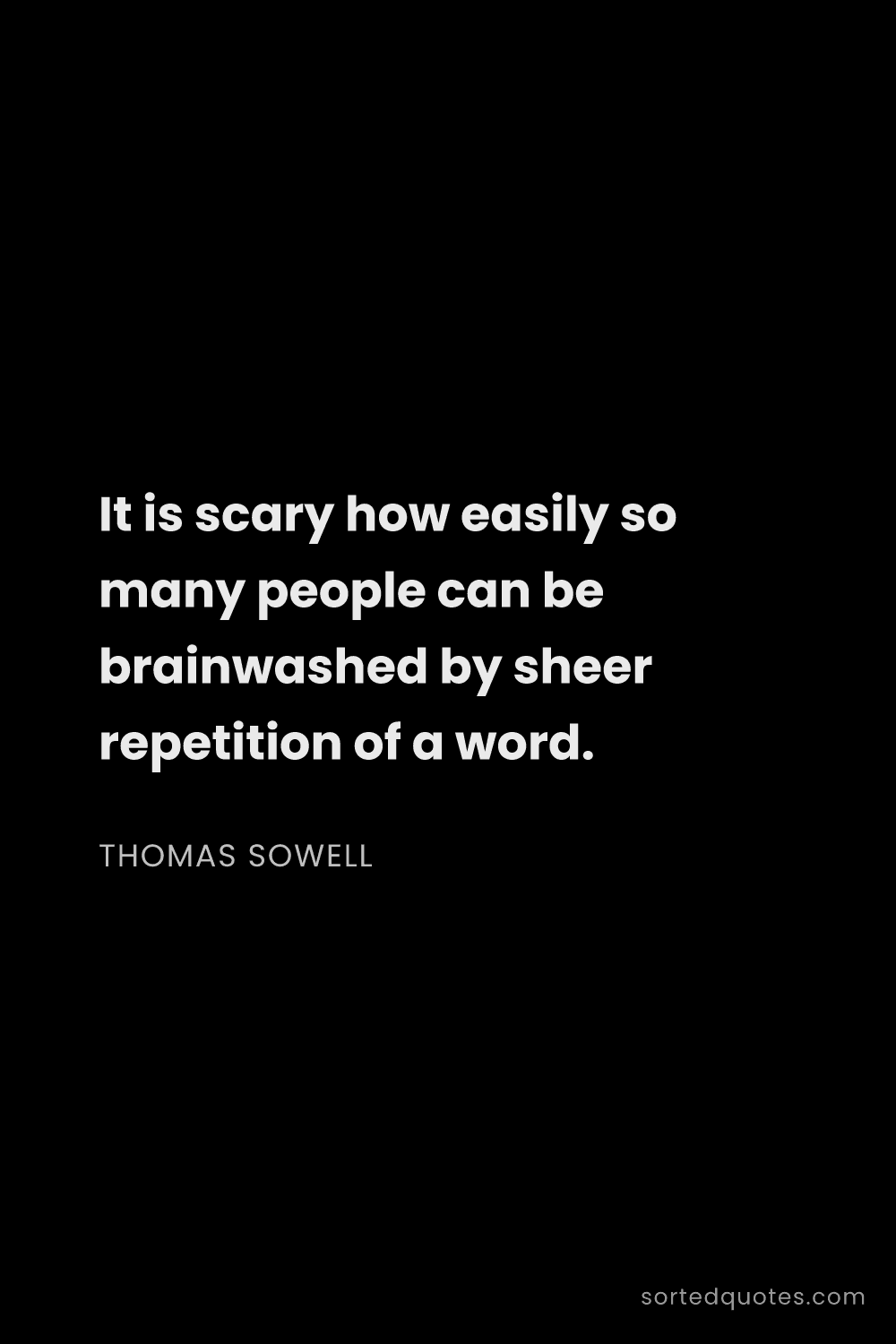 Quote by Thomas Sowell: "It is scary how easily so many people can be brain..."