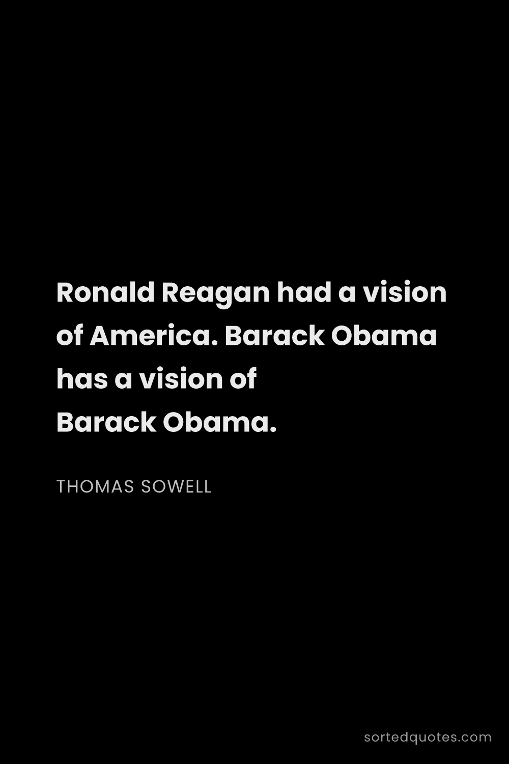 Quote by Thomas Sowell: "Ronald Reagan had a vision of America. Barack Obam..."