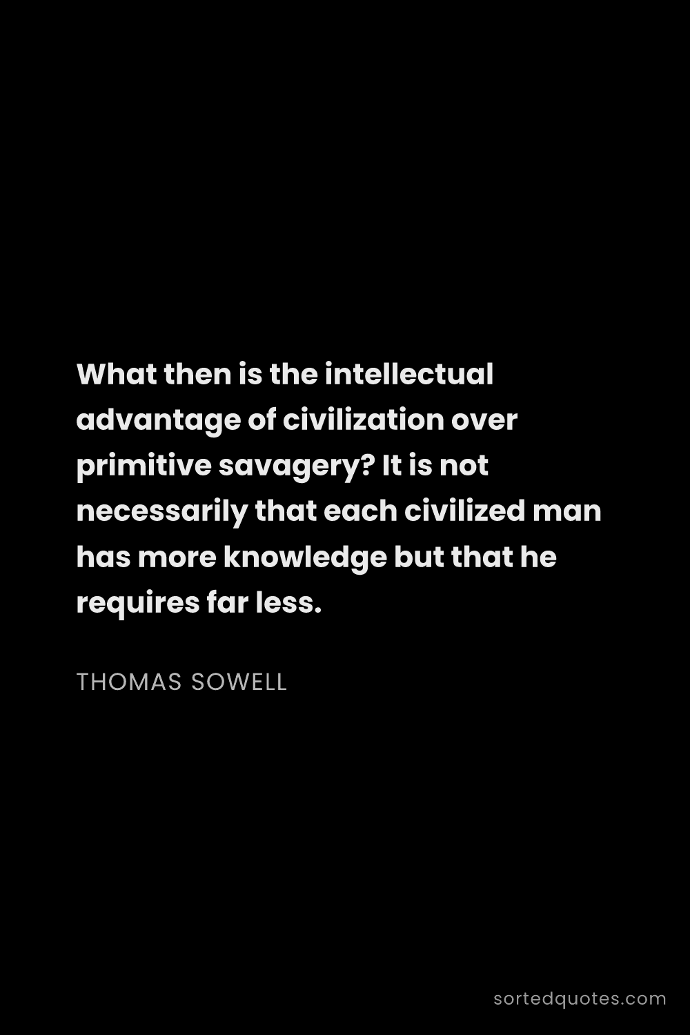Quote by Thomas Sowell: "What then is the intellectual advantage of civiliz..."