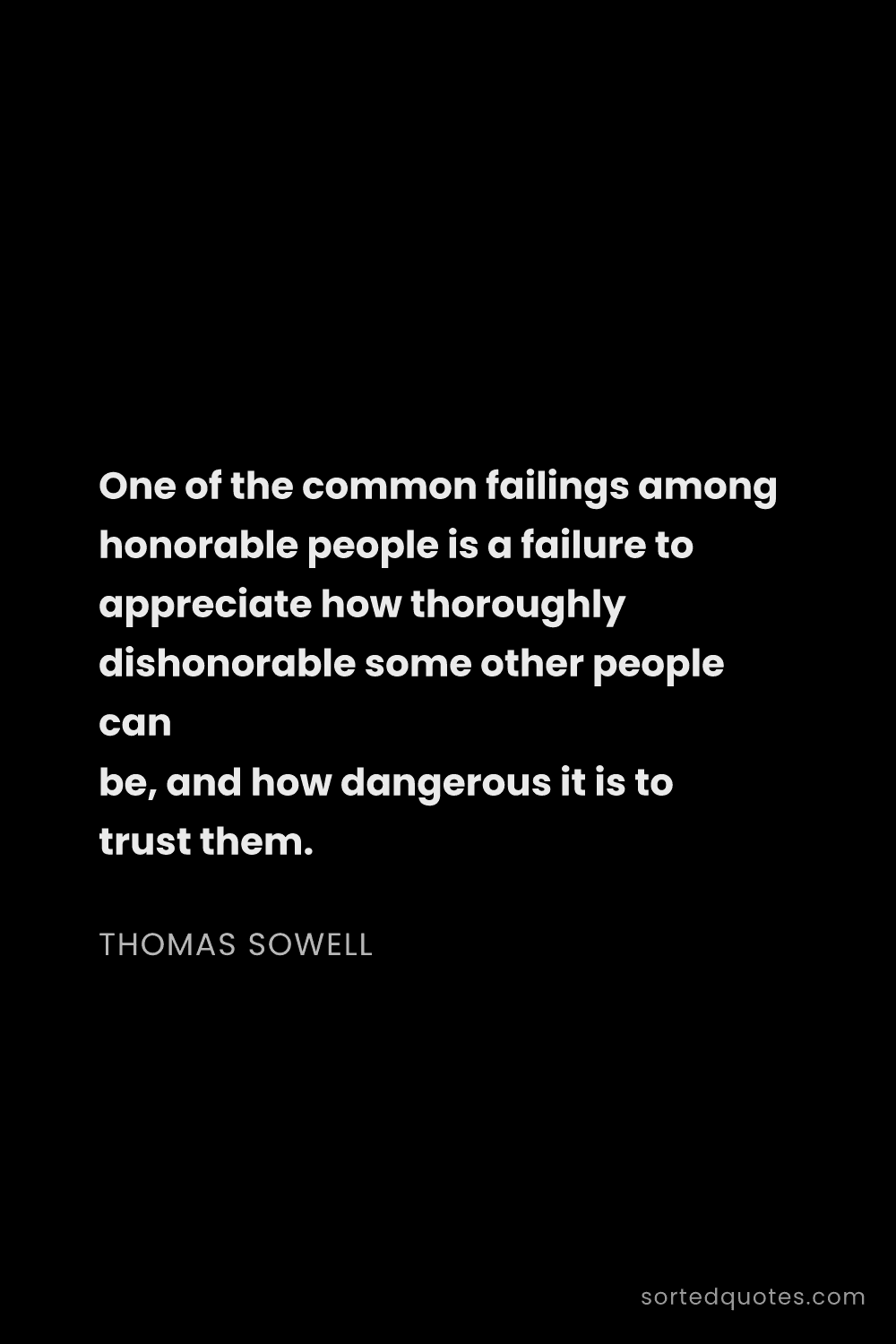 Quote by Thomas Sowell: "One of the common failings among honorable people ..."