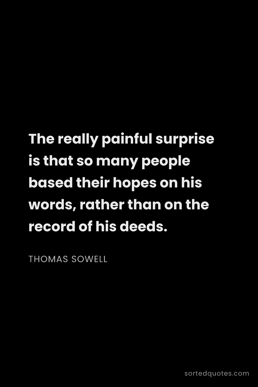 Quote by Thomas Sowell: "The really painful surprise is that so many people..."