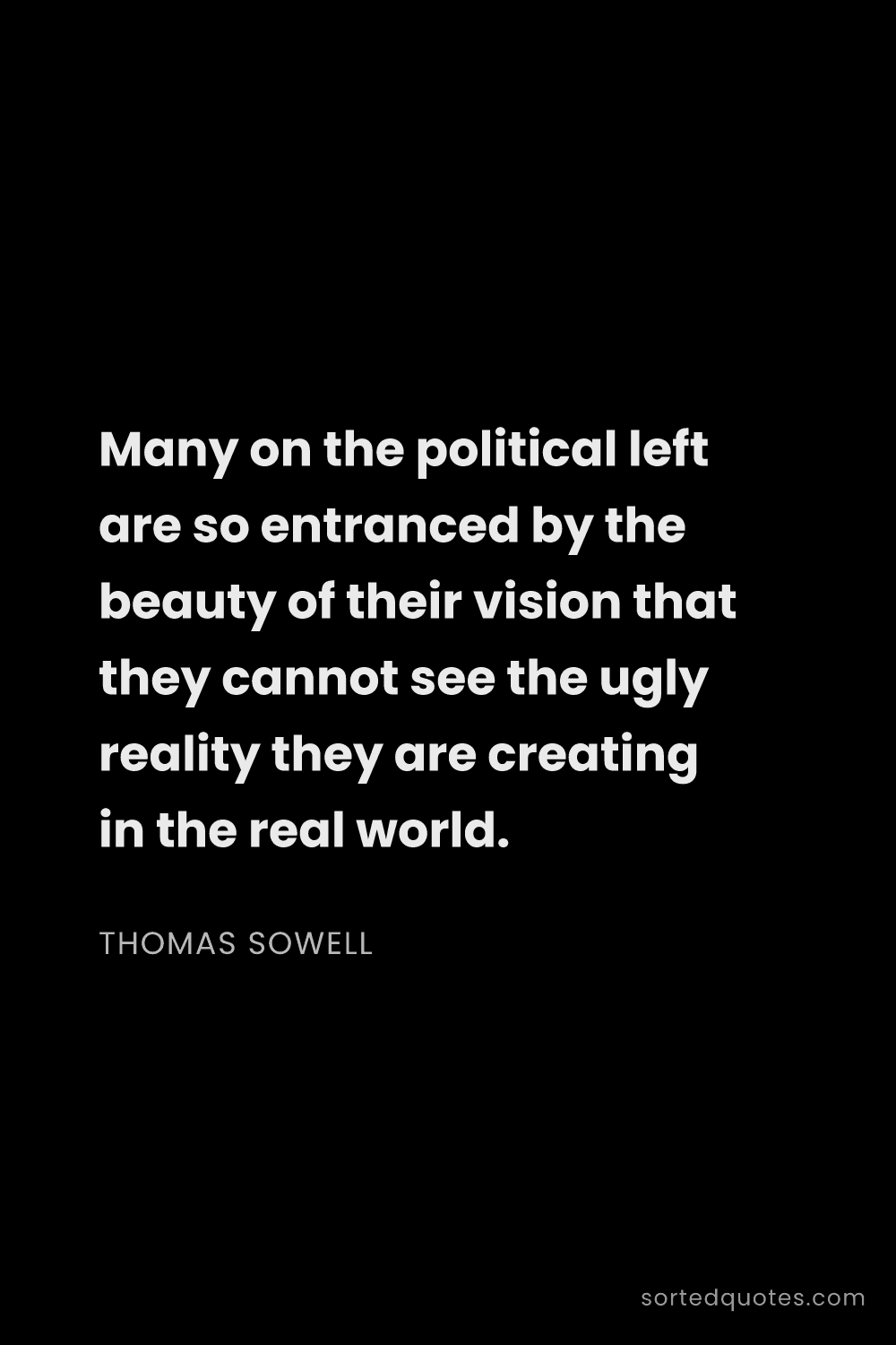 Quote by Thomas Sowell: "Many on the political left are so entranced by the..."